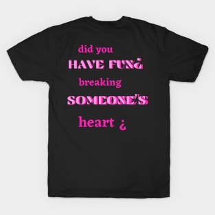 did you have fun breaking someone's heart T-Shirt